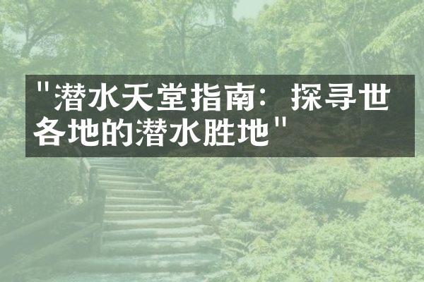 "潜水天堂指南：探寻世界各地的潜水胜地"