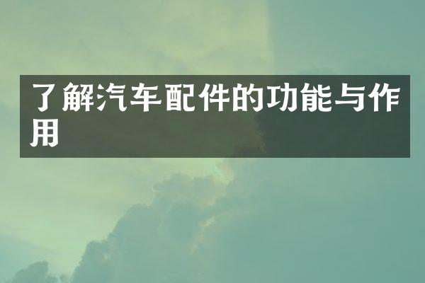 了解汽车配件的功能与作用
