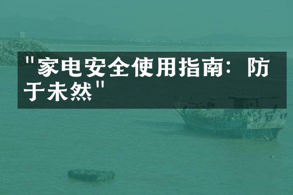 "家电安全使用指南：防患于未然"