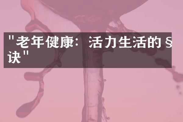 "老年健康：活力生活的秘诀"