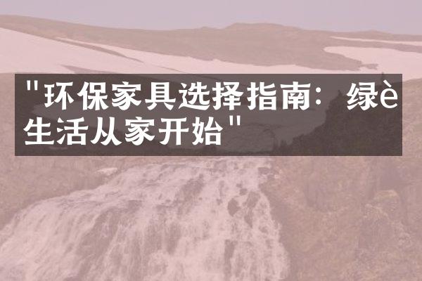 "环保家具选择指南：绿色生活从家开始"