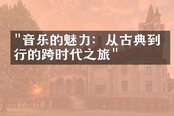 "音乐的魅力：从古典到流行的跨时代之旅"