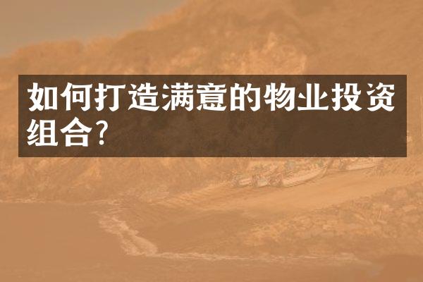 如何打造满意的物业投资组合？