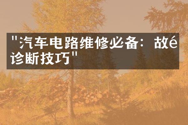 "汽车电路维修必备：故障诊断技巧"