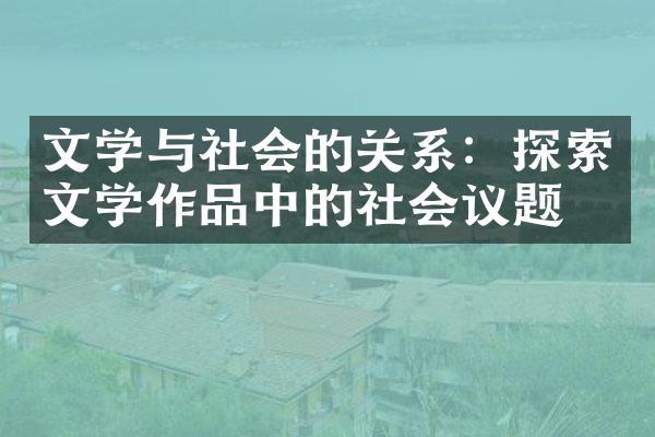 文学与社会的关系：探索文学作品中的社会议题
