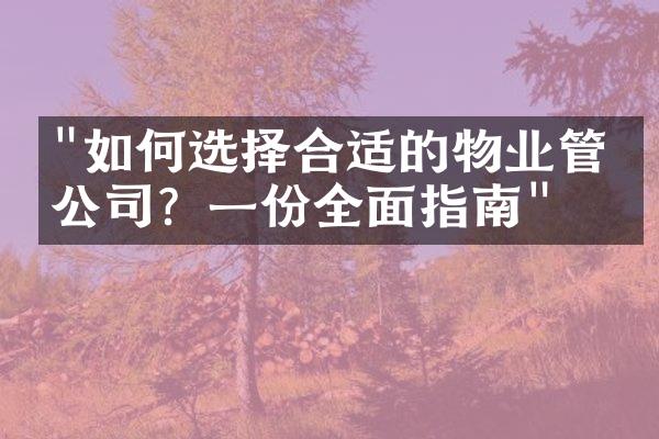 "如何选择合适的物业管理公司？一份全面指南"