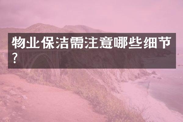 物业保洁需注意哪些细节？
