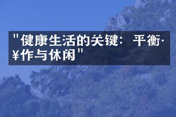 "健康生活的关键：平衡工作与休闲"