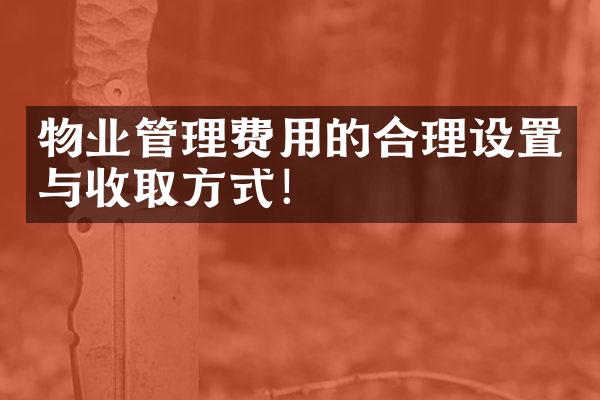 物业管理费用的合理设置与收取方式！