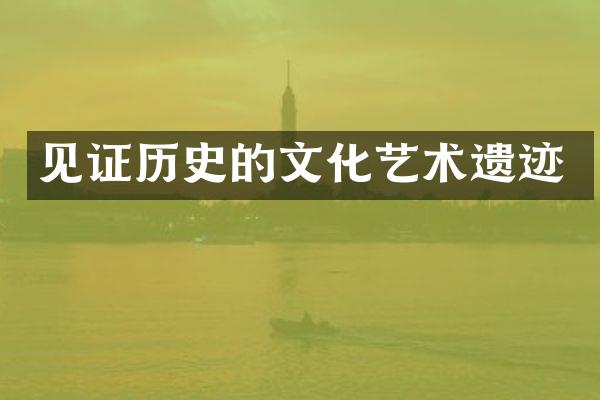 见证历史的文化艺术遗迹