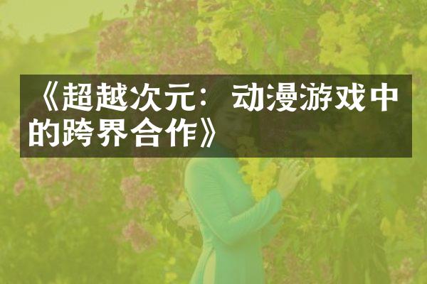《超越次元：动漫游戏中的跨界合作》