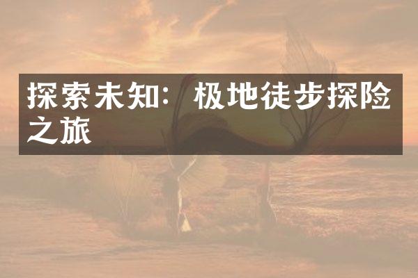 探索未知：极地徒步探险之旅