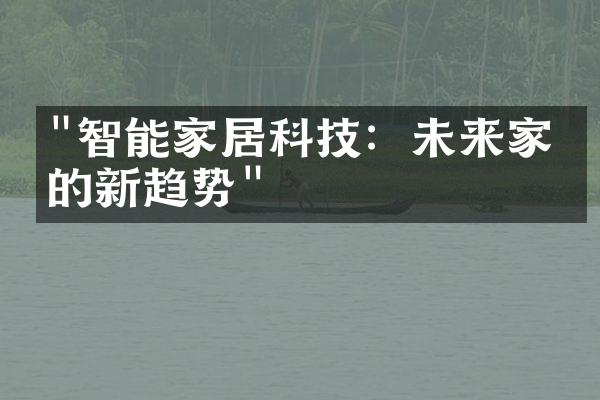 "智能家居科技：未来家庭的新趋势"