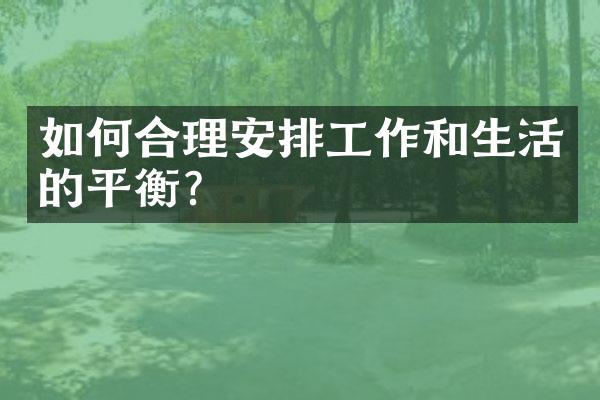 如何合理安排工作和生活的平衡？