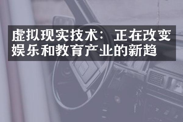 虚拟现实技术：正在改变娱乐和教育产业的新趋势