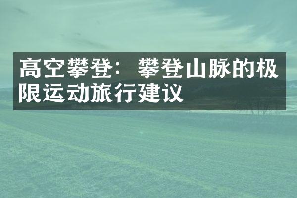 高空攀登：攀登山脉的极限运动旅行建议