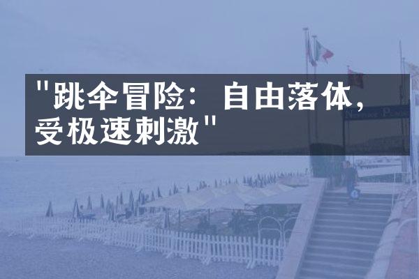 "跳伞冒险：自由落体，感受极速刺激"