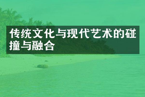传统文化与现代艺术的碰撞与融合