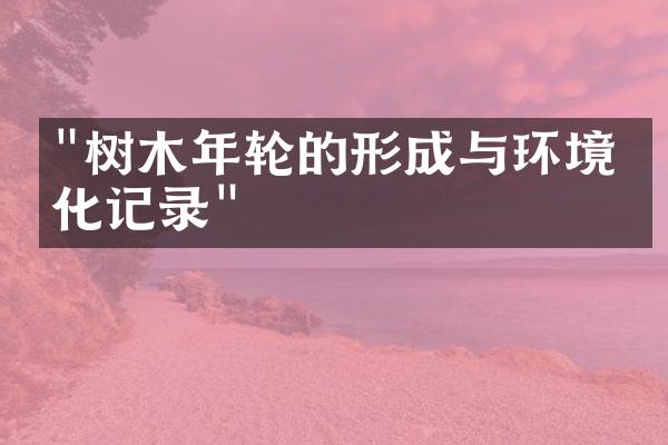 "树木年轮的形成与环境变化记录"