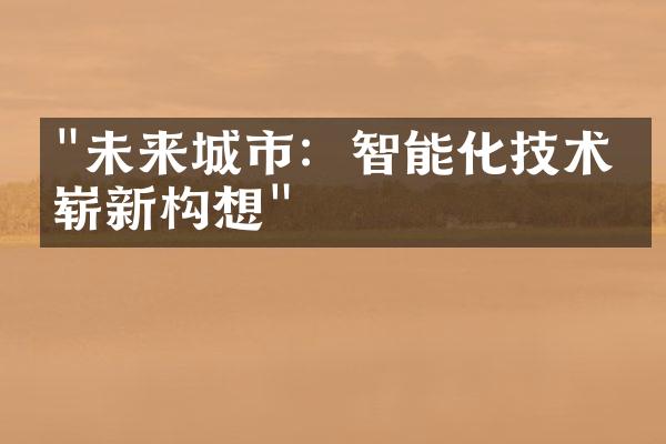 "未来城市：智能化技术的崭新构想"