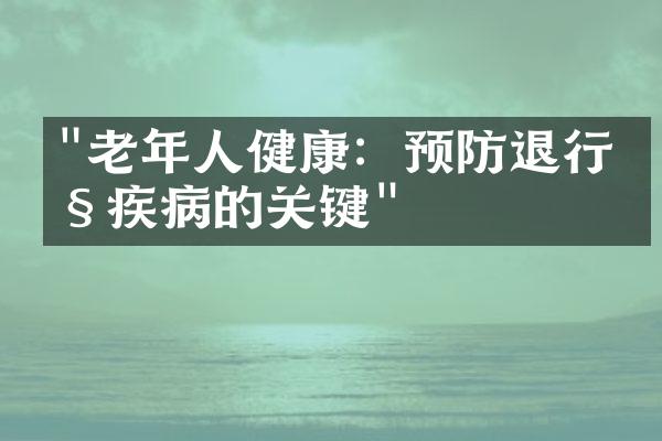 "老年人健康：预防退行性疾病的关键"