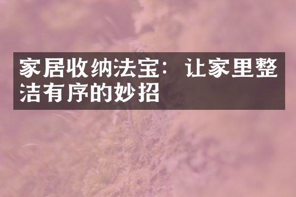 家居收纳法宝：让家里整洁有序的妙招