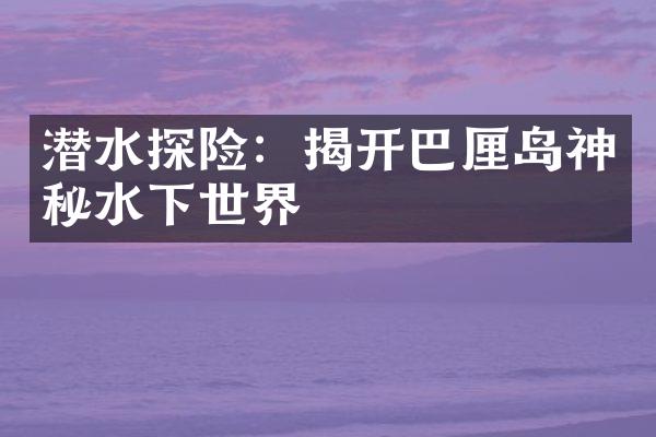 潜水探险：揭开巴厘岛神秘水下世界