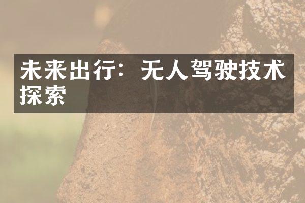 未来出行：无人驾驶技术探索
