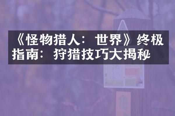 《怪物猎人：世界》终极指南：狩猎技巧大揭秘