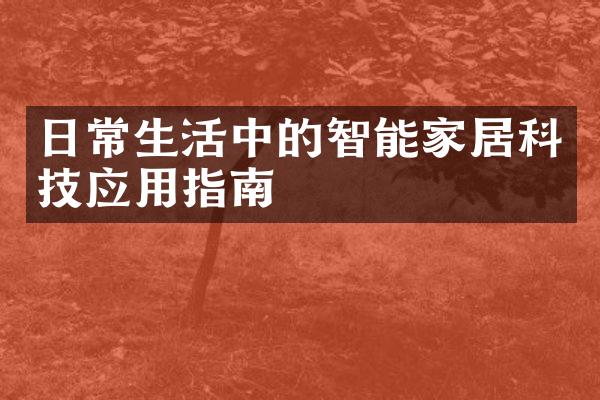 日常生活中的智能家居科技应用指南