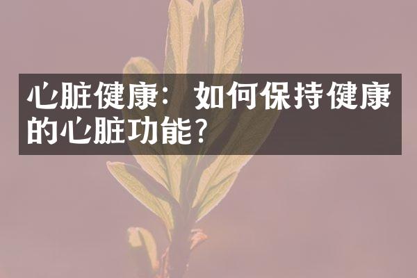 心脏健康：如何保持健康的心脏功能？
