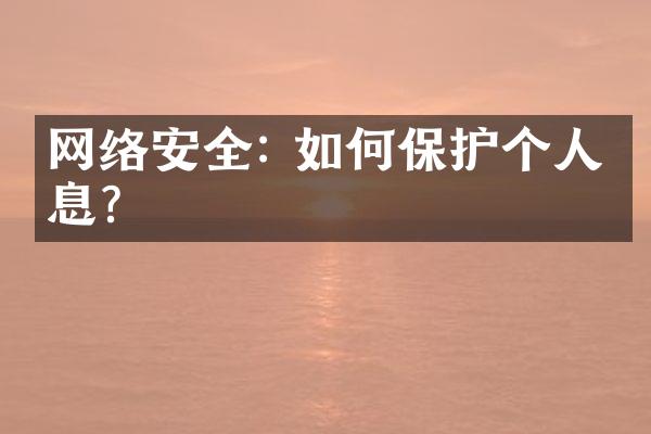 网络安全: 如何保护个人信息？