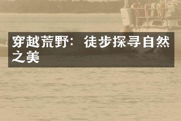 穿越荒野：徒步探寻自然之美