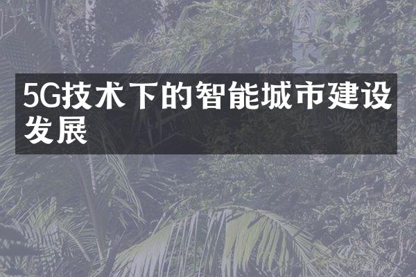 5G技术下的智能城市建设与发展