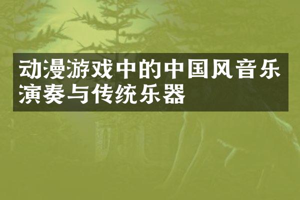 动漫游戏中的中国风音乐演奏与传统乐器