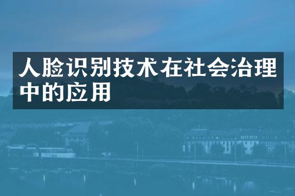 人脸识别技术在社会治理中的应用