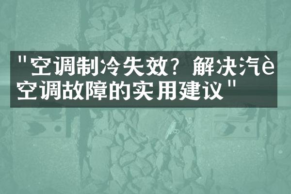 "空调制冷失效？解决汽车空调故障的实用建议"