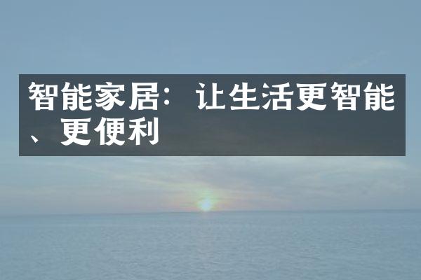 智能家居：让生活更智能、更便利