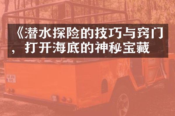 《潜水探险的技巧与窍门，打开海底的神秘宝藏》