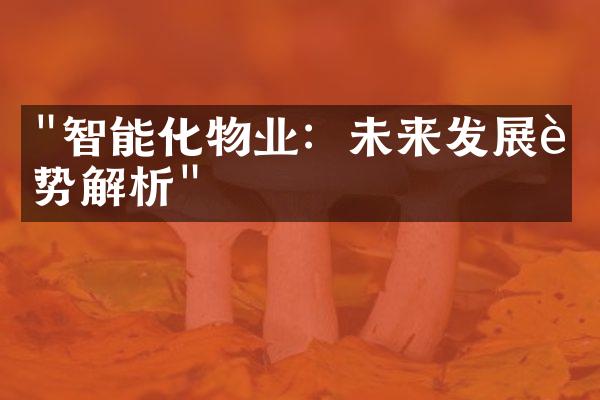 "智能化物业：未来发展趋势解析"