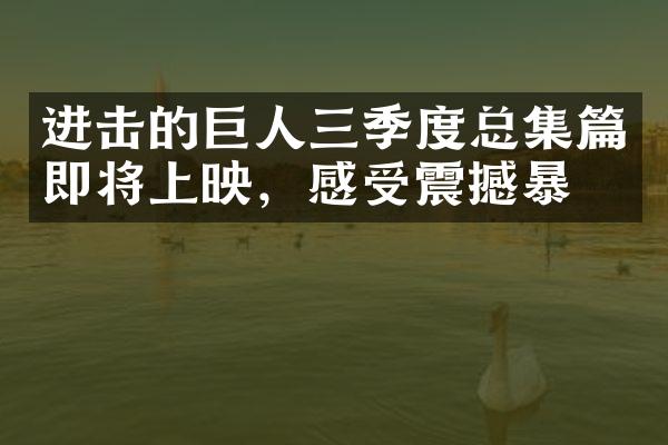 进击的巨人三季度总集篇即将上映，感受震撼暴击