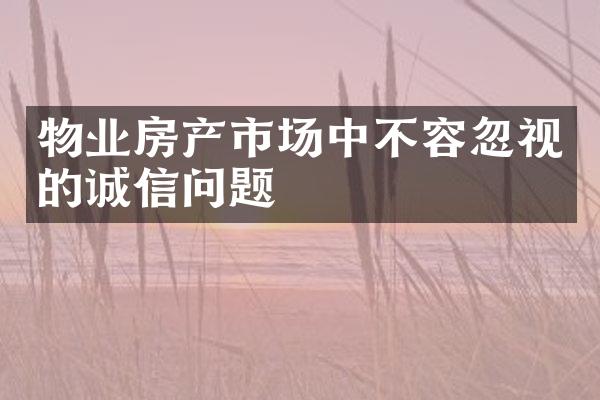 物业房产市场中不容忽视的诚信问题