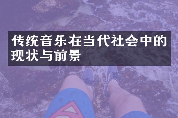 传统音乐在当代社会中的现状与前景