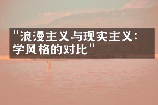 "浪漫主义与现实主义：文学风格的对比"