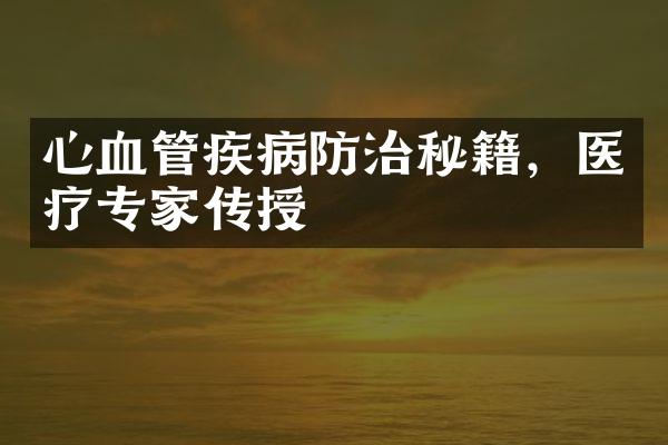 心血管疾病防治秘籍，医疗专家传授