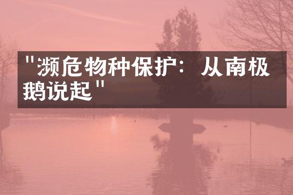 "濒危物种保护：从南极企鹅说起"