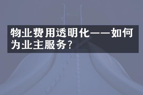 物业费用透明化——如何为业主服务？