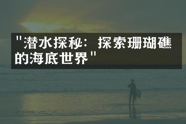 "潜水探秘：探索珊瑚礁底的海底世界"