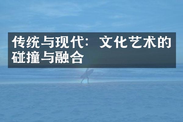 传统与现代：文化艺术的碰撞与融合