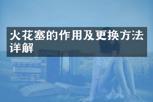 火花塞的作用及更换方法详解
